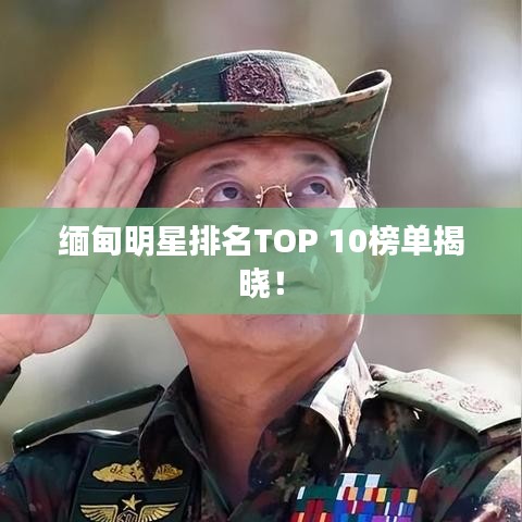 缅甸明星排名TOP 10榜单揭晓！