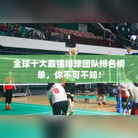 全球十大最强排球团队排名榜单，你不可不知！