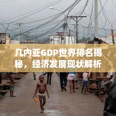 几内亚GDP世界排名揭秘，经济发展现状解析