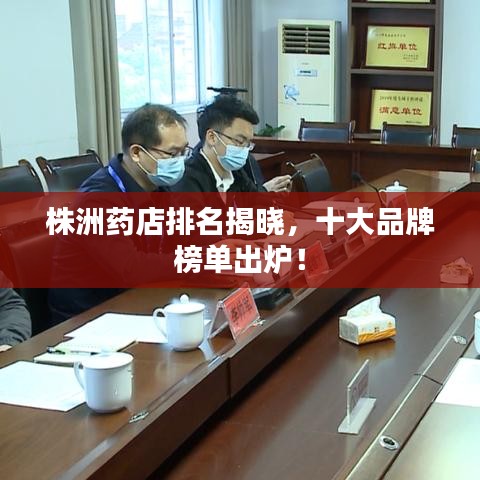 株洲药店排名揭晓，十大品牌榜单出炉！