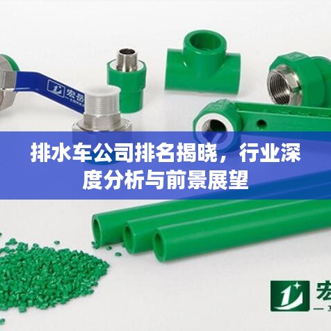 排水车公司排名揭晓，行业深度分析与前景展望