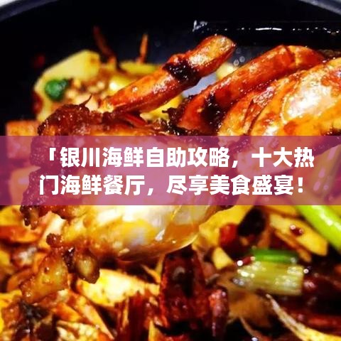 「银川海鲜自助攻略，十大热门海鲜餐厅，尽享美食盛宴！」
