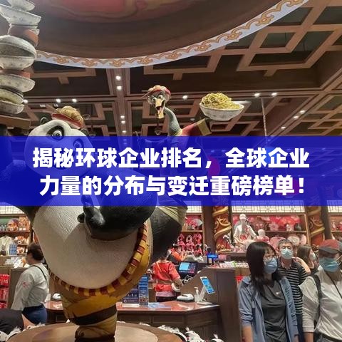 揭秘环球企业排名，全球企业力量的分布与变迁重磅榜单！