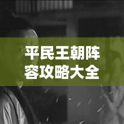 平民王朝阵容攻略大全，最新指南助你轻松登顶！