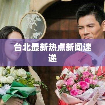 台北最新热点新闻速递