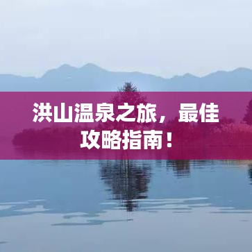 洪山温泉之旅，最佳攻略指南！