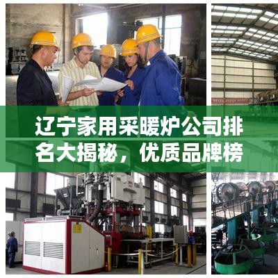 辽宁家用采暖炉公司排名大揭秘，优质品牌榜单不容错过！
