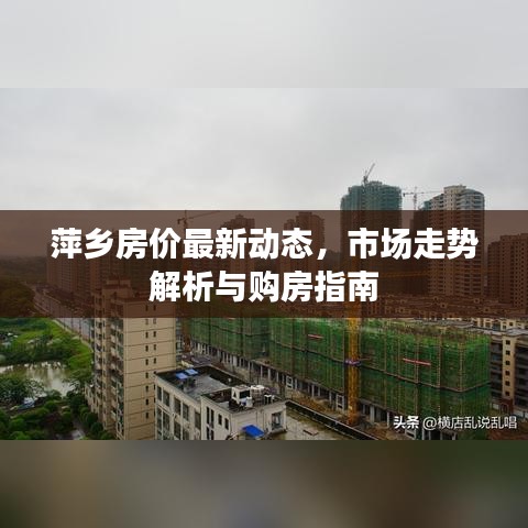 萍乡房价最新动态，市场走势解析与购房指南
