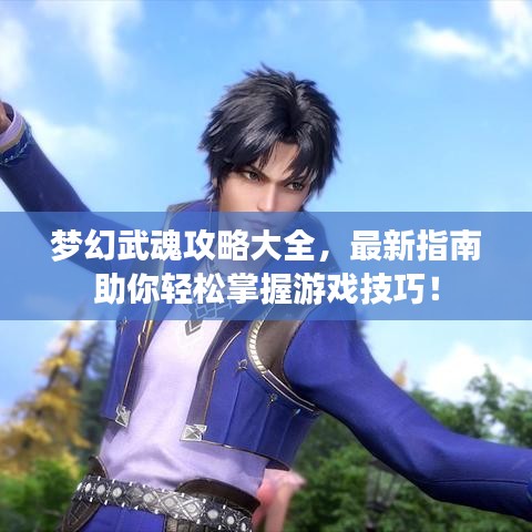 梦幻武魂攻略大全，最新指南助你轻松掌握游戏技巧！