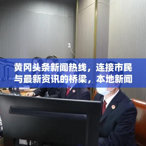 黄冈头条新闻热线，连接市民与最新资讯的桥梁，本地新闻一手掌握！
