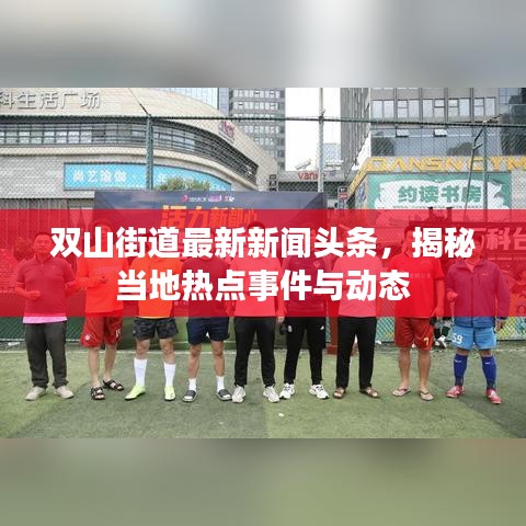 双山街道最新新闻头条，揭秘当地热点事件与动态