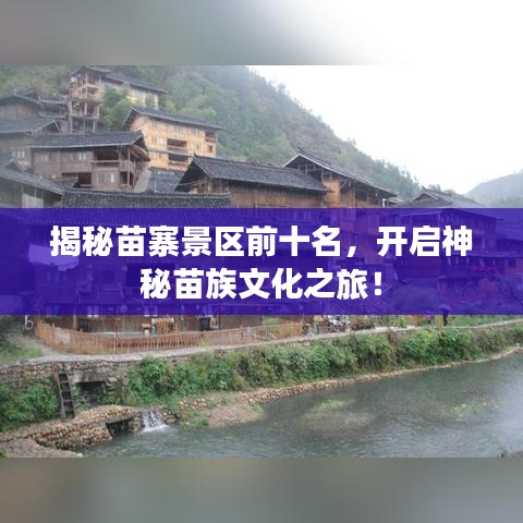揭秘苗寨景区前十名，开启神秘苗族文化之旅！