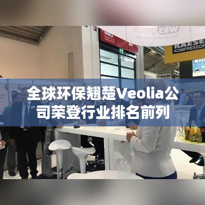 全球环保翘楚Veolia公司荣登行业排名前列