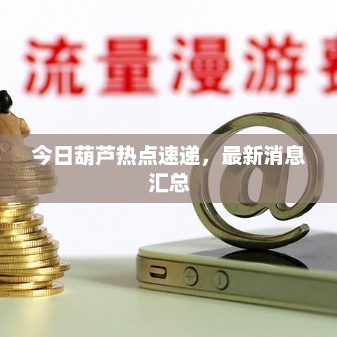 今日葫芦热点速递，最新消息汇总