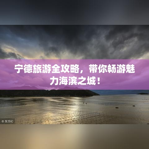宁德旅游全攻略，带你畅游魅力海滨之城！