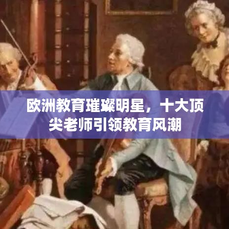欧洲教育璀璨明星，十大顶尖老师引领教育风潮