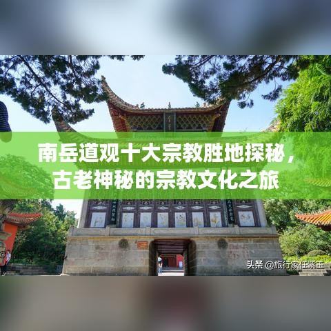 南岳道观十大宗教胜地探秘，古老神秘的宗教文化之旅