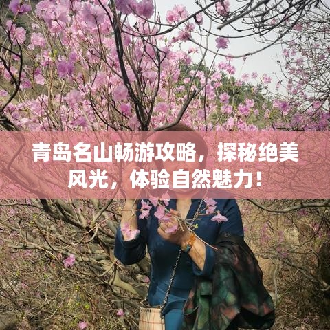 青岛名山畅游攻略，探秘绝美风光，体验自然魅力！