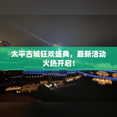 太平古城狂欢盛典，最新活动火热开启！