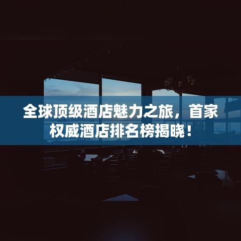 全球顶级酒店魅力之旅，首家权威酒店排名榜揭晓！