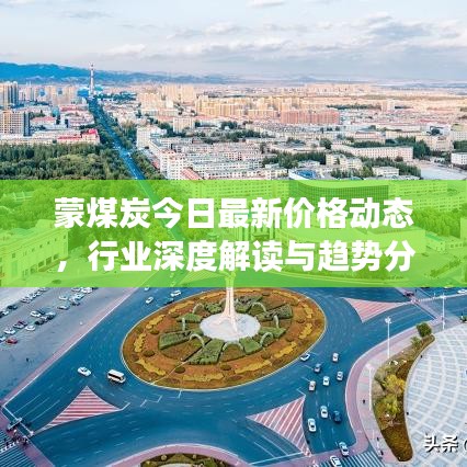 蒙煤炭今日最新价格动态，行业深度解读与趋势分析