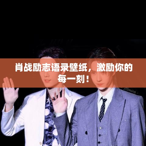 肖战励志语录壁纸，激励你的每一刻！