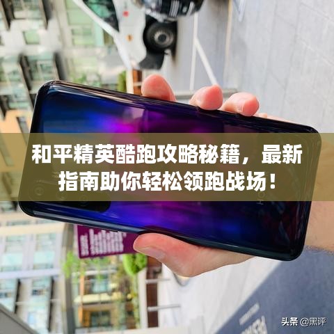 和平精英酷跑攻略秘籍，最新指南助你轻松领跑战场！