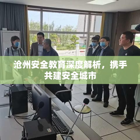 沧州安全教育深度解析，携手共建安全城市