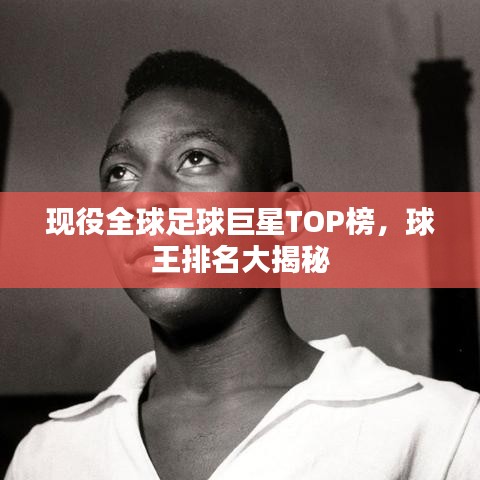 现役全球足球巨星TOP榜，球王排名大揭秘