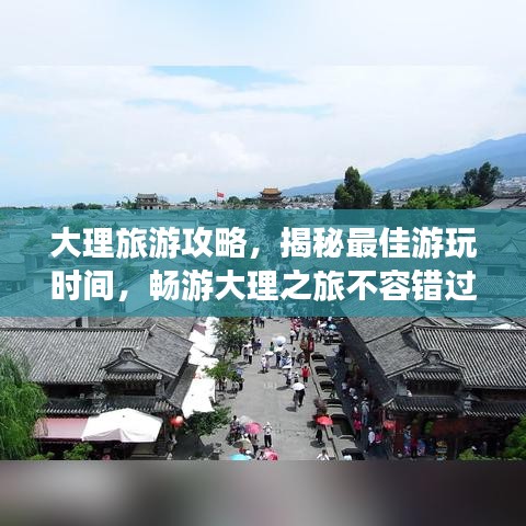 大理旅游攻略，揭秘最佳游玩时间，畅游大理之旅不容错过！