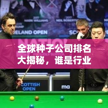 全球种子公司排名大揭秘，谁是行业巨头？