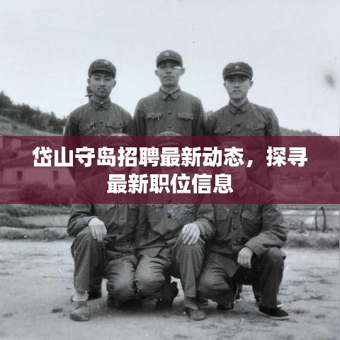岱山守岛招聘最新动态，探寻最新职位信息