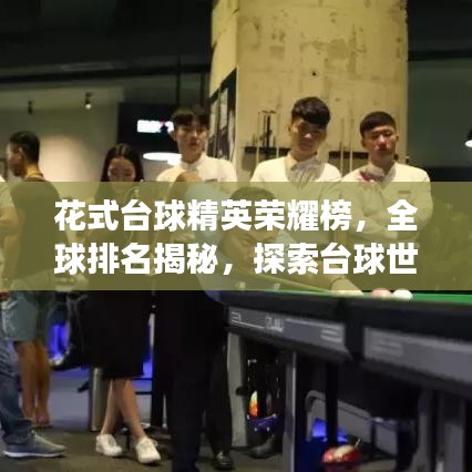 花式台球精英荣耀榜，全球排名揭秘，探索台球世界的巅峰殿堂