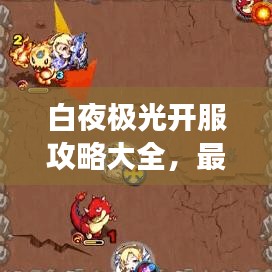 白夜极光开服攻略大全，最新指南助你轻松玩转游戏！