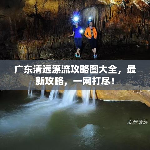 广东清远漂流攻略图大全，最新攻略，一网打尽！