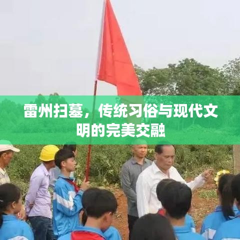 雷州扫墓，传统习俗与现代文明的完美交融