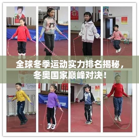 全球冬季运动实力排名揭秘，冬奥国家巅峰对决！