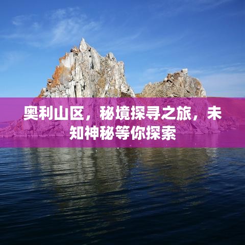奥利山区，秘境探寻之旅，未知神秘等你探索