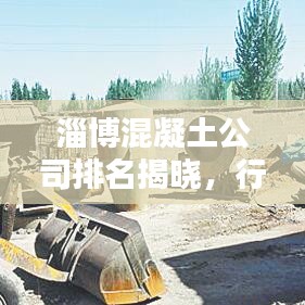 淄博混凝土公司排名揭晓，行业领先的几家企业