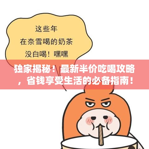 独家揭秘！最新半价吃喝攻略，省钱享受生活的必备指南！