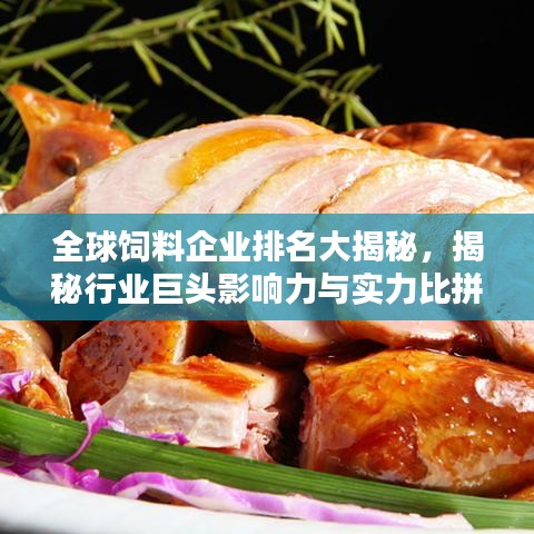 全球饲料企业排名大揭秘，揭秘行业巨头影响力与实力比拼！