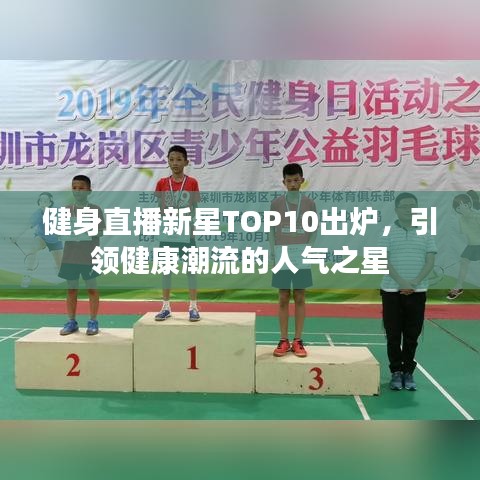 健身直播新星TOP10出炉，引领健康潮流的人气之星