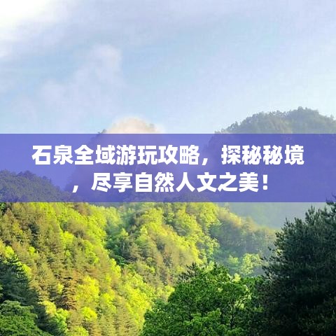 石泉全域游玩攻略，探秘秘境，尽享自然人文之美！