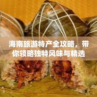 海南旅游特产全攻略，带你领略独特风味与精选特产