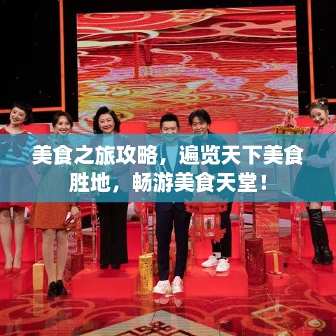 美食之旅攻略，遍览天下美食胜地，畅游美食天堂！