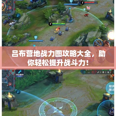 吕布营地战力图攻略大全，助你轻松提升战斗力！