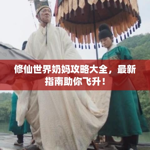 修仙世界奶妈攻略大全，最新指南助你飞升！