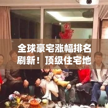 全球豪宅涨幅排名刷新！顶级住宅地产增长趋势深度解析
