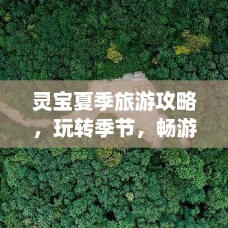 灵宝夏季旅游攻略，玩转季节，畅游美景！