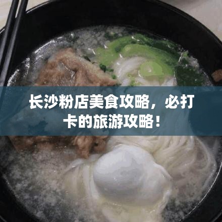 长沙粉店美食攻略，必打卡的旅游攻略！